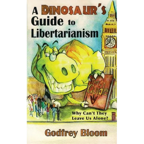 A Dinosaur's Guide to Libertarianism: Why Can't They Leave Us Alone?