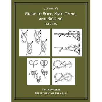 U.S. Army's Guide to Rope, Knot Tying, and Rigging: FM 5-125