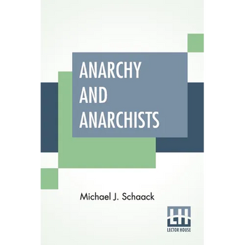 Anarchy And Anarchists: A History Of The Red Terror And The Social Revolution In America And Europe. Communism, Socialism, And Nihilism