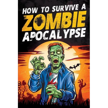 How to Survive a Zombie Apocalypse: How to Defend Yourself, Build Shelter, Start a Fire, Find Food, Escape Danger, and Other Survival Skills You Might