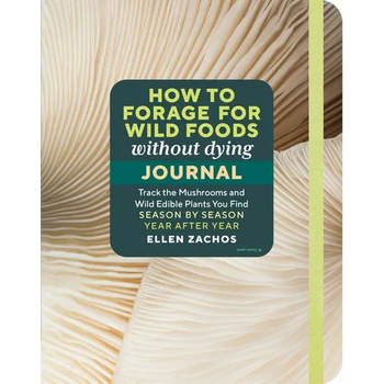 How to Forage for Wild Foods Without Dying Journal: Track the Mushrooms and Wild Edible Plants You Find, Season by Season, Year After Year - Paperback