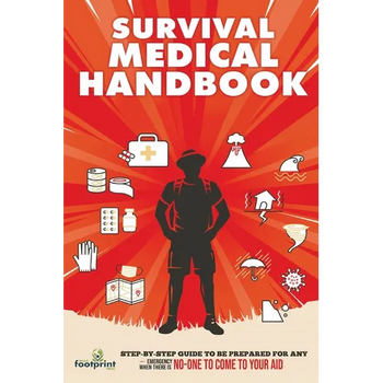 Survival Medical Handbook: Step-by-Step Guide to be Prepared for Any Emergency When There is NO ONE to come to Your Aid