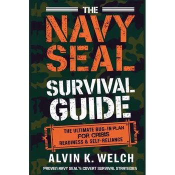 The Navy Seal's Survival Guide: The Ultimate Bug-In Plan for Crisis Readiness & Self-Reliance