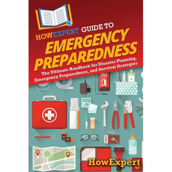 HowExpert Guide to Emergency Preparedness: The Ultimate Handbook for Disaster Planning, Emergency Preparedness, and Survival Strategies