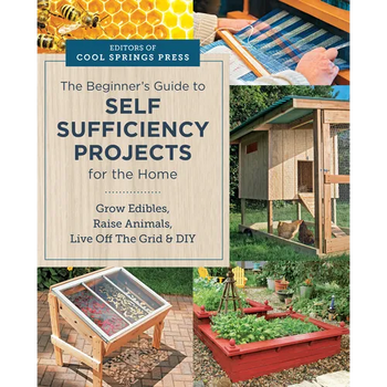 Beginner's Guide to Self Sufficiency Projects for the Home: Grow Edibles, Raise Animals, Live Off the Grid & DIY