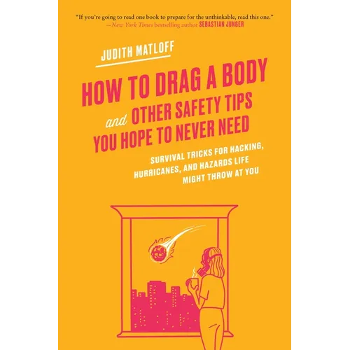 How to Drag a Body: Survival Tricks for Hacking, Hurricanes, and Hazards Life Might Throw at You
