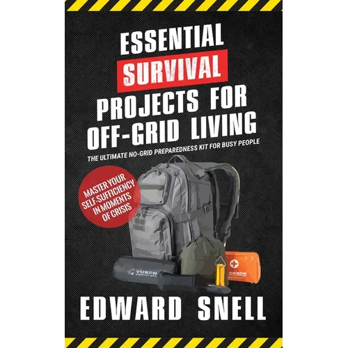 Essential Survival Projects for Off-Grid Living: The Ultimate No-Grid Preparedness Kit for Busy People