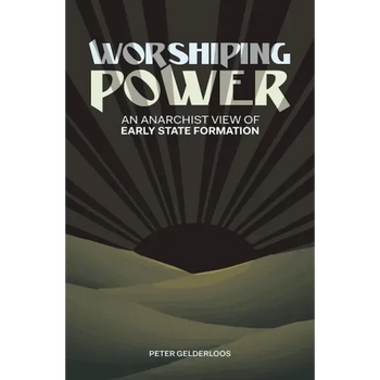 Worshiping Power: An Anarchist View of Early State Formation