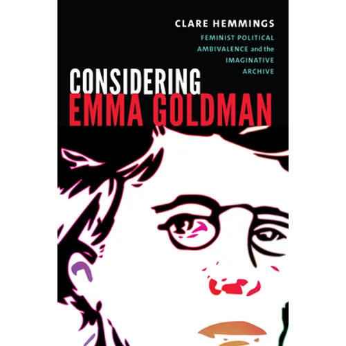 Considering Emma Goldman: Feminist Political Ambivalence and the Imaginative Archive
