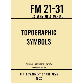 Topographic Symbols - FM 21-31 US Army Field Manual (1952 Civilian Reference Edition): Unabridged Handbook on Over 200 Symbols for Map Reading and Lan
