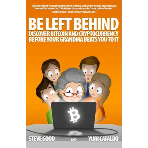 Be Left Behind: Discover Bitcoin and Cryptocurrency Before Your Grandma Beats You to It - Paperback