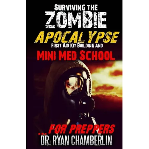 Surviving the Zombie Apocalypse: First Aid Kit Building and Mini Med School for Preppers