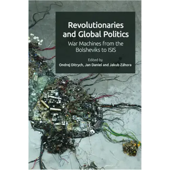 Revolutionaries and Global Politics: War Machines from the Bolsheviks to Isis