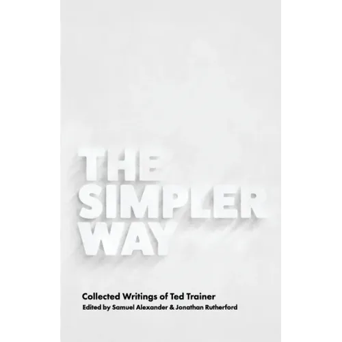 The Simpler Way: Collected Writings of Ted Trainer