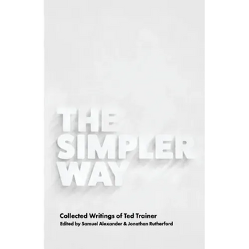 The Simpler Way: Collected Writings of Ted Trainer