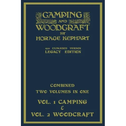 Camping And Woodcraft - Combined Two Volumes In One - The Expanded 1921 Version (Legacy Edition): The Deluxe Two-Book Masterpiece On Outdoors Living A