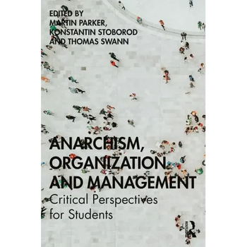 Anarchism, Organization and Management: Critical Perspectives for Students