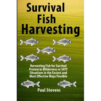 Survival Fish Harvesting: Harvesting Fish for Survival Protein in Wilderness or SHTF Situtions in the Easiest Way Possible