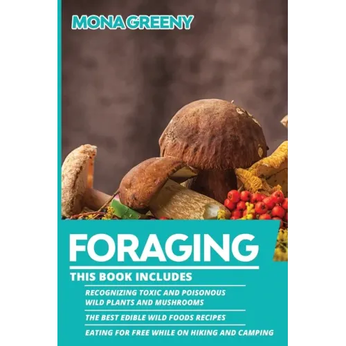 Foraging: This book includes: Recognizing Toxic and Poisonous Wild Plants and Mushrooms + The Best Edible Wild Foods Recipes + E - Paperback