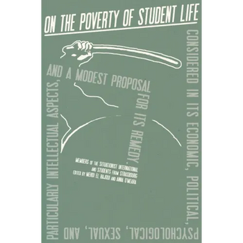 On the Poverty of Student Life: Considered in Its Economic, Political, Psychological, Sexual, and Especially Intellectual Aspects, with a Modest Propo