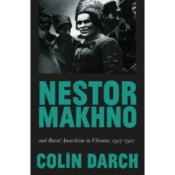 Nestor Makhno and Rural Anarchism in Ukraine, 1917-1921