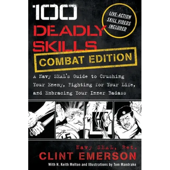 100 Deadly Skills: A Navy SEAL's Guide to Crushing Your Enemy, Fighting for Your Life, and Embracing Your Inner Badass