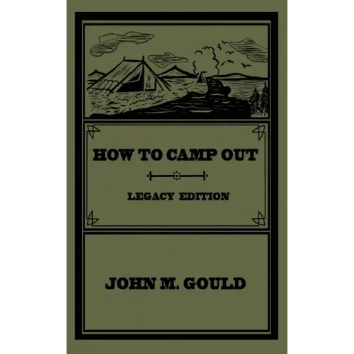 How To Camp Out (Legacy Edition): The Original Classic Handbook On Camping, Bushcraft, And Outdoors Recreation