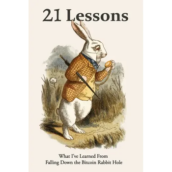 21 Lessons: What I've Learned from Falling Down the Bitcoin Rabbit Hole - Paperback