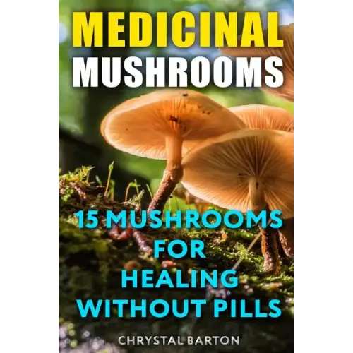 Medicinal Mushrooms: 15 Mushrooms For Healing Without Pills - Paperback