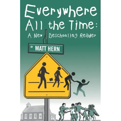 Everywhere All the Time: A New Deschooling Reader