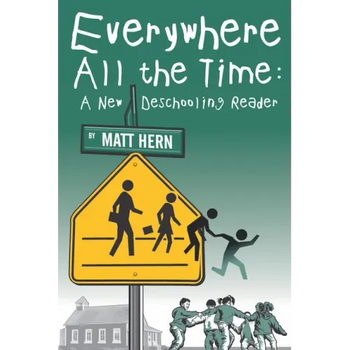 Everywhere All the Time: A New Deschooling Reader