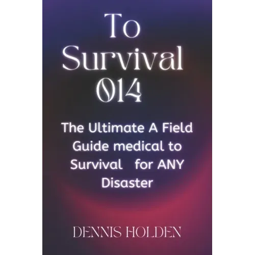 To Survival 014: The Ultimate A Field Easy Guide medical to Survival for ANY Disaster