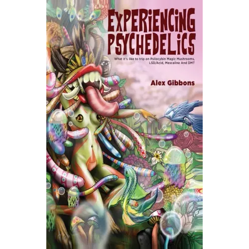 Experiencing Psychedelics - What it's like to trip on Psilocybin Magic Mushrooms, LSD/Acid, Mescaline And DMT - Hardcover