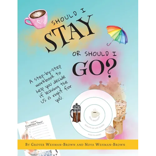 Should I Stay or Should I Go?: A Step-by-Step Workbook to Help You Decide If Leaving the US is Right for You