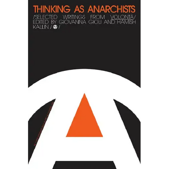 Thinking as Anarchists: Selected Writings from Volontá