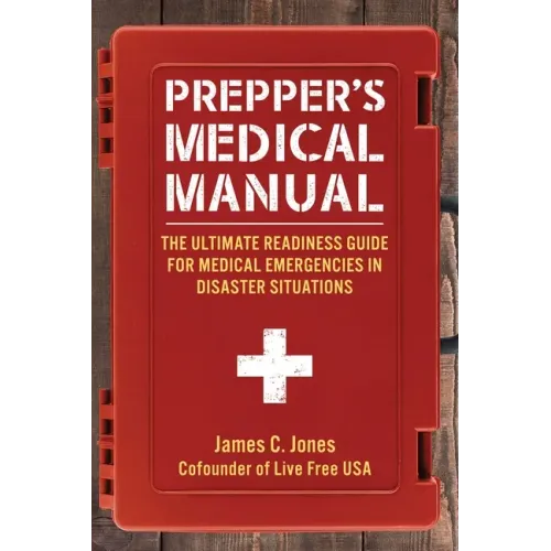 Prepper's Medical Manual: The Ultimate Readiness Guide for Medical Emergencies in Disaster Situations