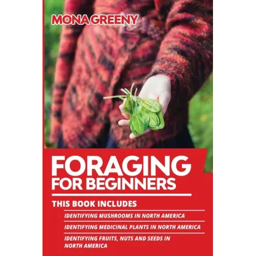 Foraging For Beginners: This book includes: Identifying Mushrooms in North America + Identifying Medicinal Plants in North America + Identifyi - Paperback