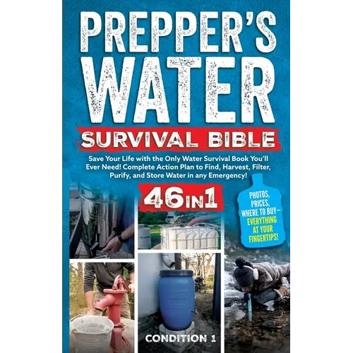 Prepper's Water Survival Bible: Save Your Life with the Only Water Survival Book You'll Ever Need! Complete Action Plan to Find, Harvest, Filter, Puri