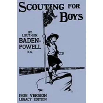 Scouting For Boys 1908 Version (Legacy Edition): The Original First Handbook That Started The Global Boy Scout Movement