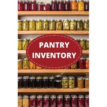 Pantry Inventory Log Book: Record And Track Food Inventory For Dry Goods, Freezer, Refrigerator And Grocery Items, Pantry Supply Log, Prepper Foo