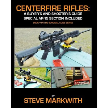 Centerfire Rifles: A Buyer's and Shooter's Guide: Special AR-15 Section Included