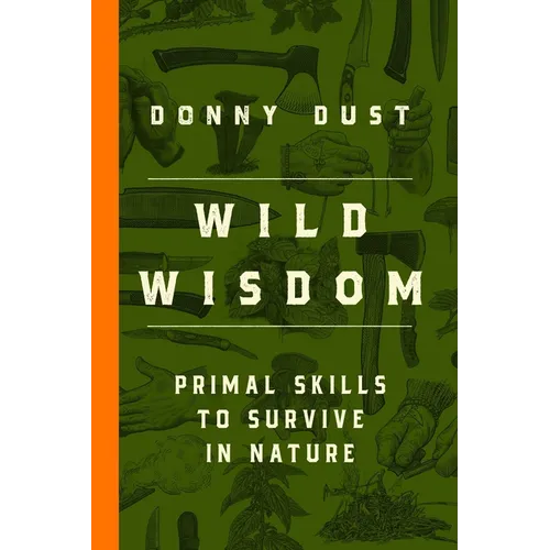 Wild Wisdom: Primal Skills to Survive in Nature