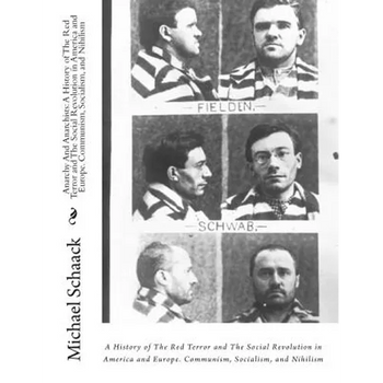 Anarchy And Anarchists: : A History of The Red Terror and The Social Revolution in America and Europe. Communism, Socialism, and Nihilism