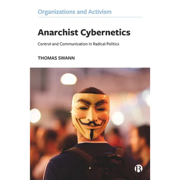 Anarchist Cybernetics: Control and Communication in Radical Politics