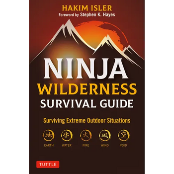 Ninja Wilderness Survival Guide: Surviving Extreme Outdoor Situations (Modern Skills from Japan's Greatest Survivalists)