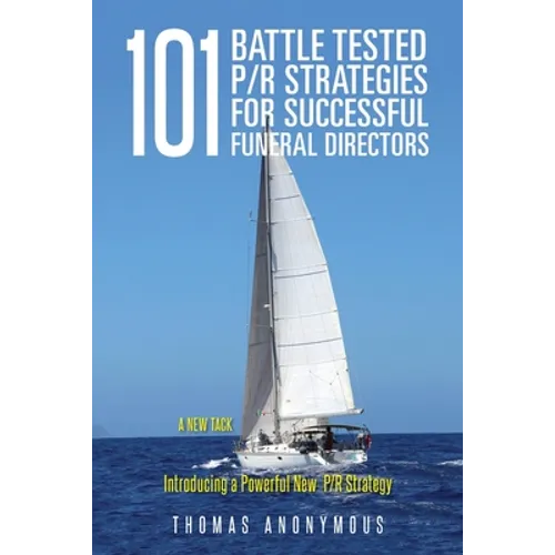 101 Battle Tested P/R Strategies for Successful Funeral Directors: Introducing a Powerful New P/R Strategy