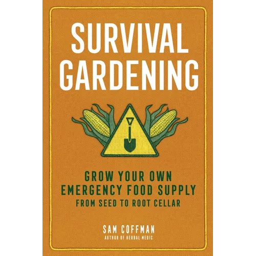 Survival Gardening: Grow Your Own Emergency Food Supply, from Seed to Root Cellar