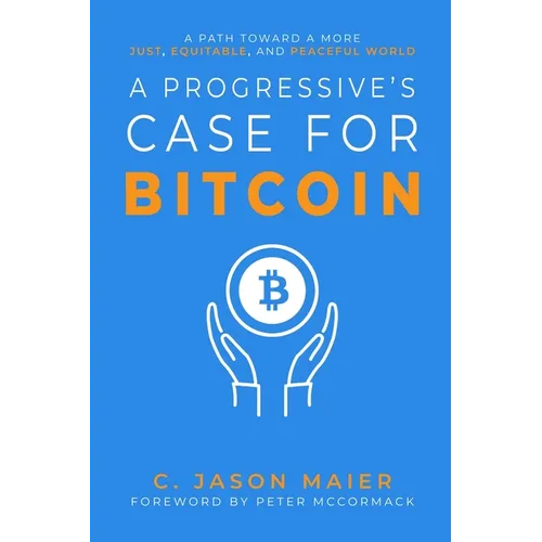 A Progressive's Case for Bitcoin: A Path Toward a More Just, Equitable, and Peaceful World - Paperback