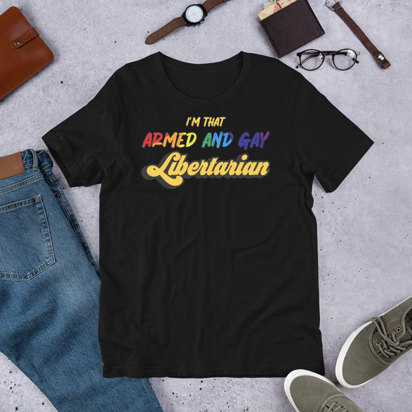 I'm that Armed and Gay Libertarian Unisex t-shirt