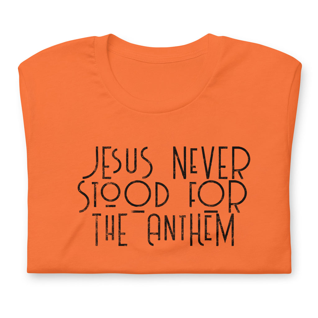 Jesus Never Stood for the Anthem t-shirt